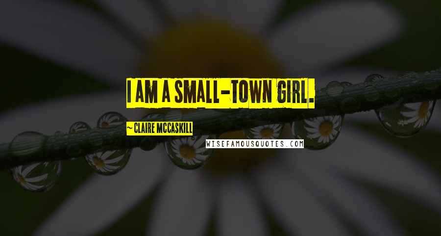 Claire McCaskill Quotes: I am a small-town girl.