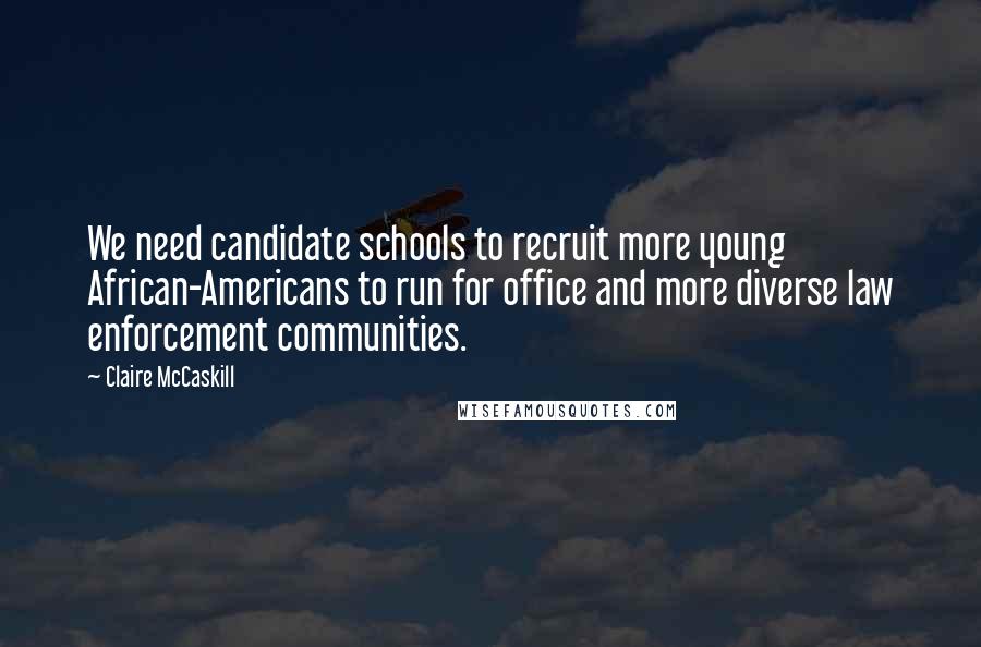 Claire McCaskill Quotes: We need candidate schools to recruit more young African-Americans to run for office and more diverse law enforcement communities.