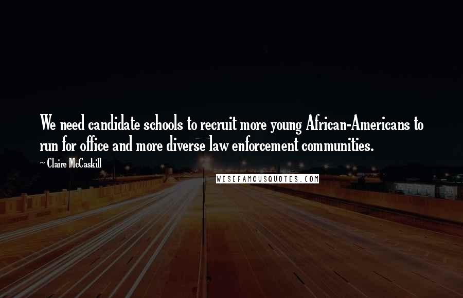 Claire McCaskill Quotes: We need candidate schools to recruit more young African-Americans to run for office and more diverse law enforcement communities.