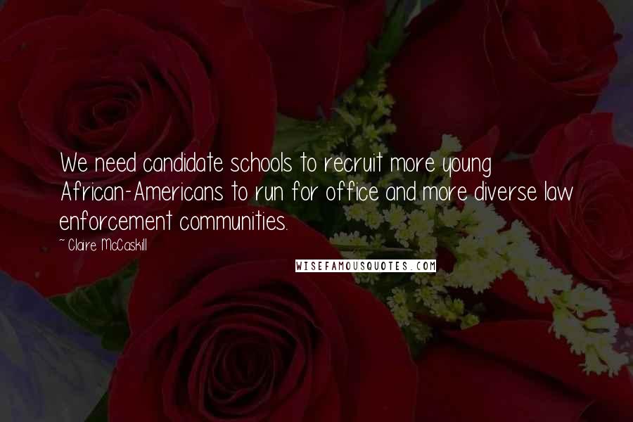 Claire McCaskill Quotes: We need candidate schools to recruit more young African-Americans to run for office and more diverse law enforcement communities.