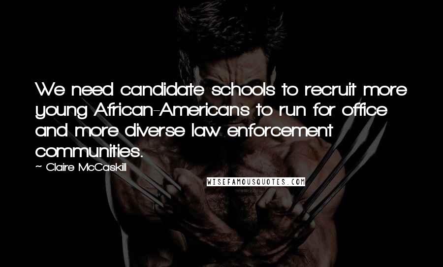 Claire McCaskill Quotes: We need candidate schools to recruit more young African-Americans to run for office and more diverse law enforcement communities.