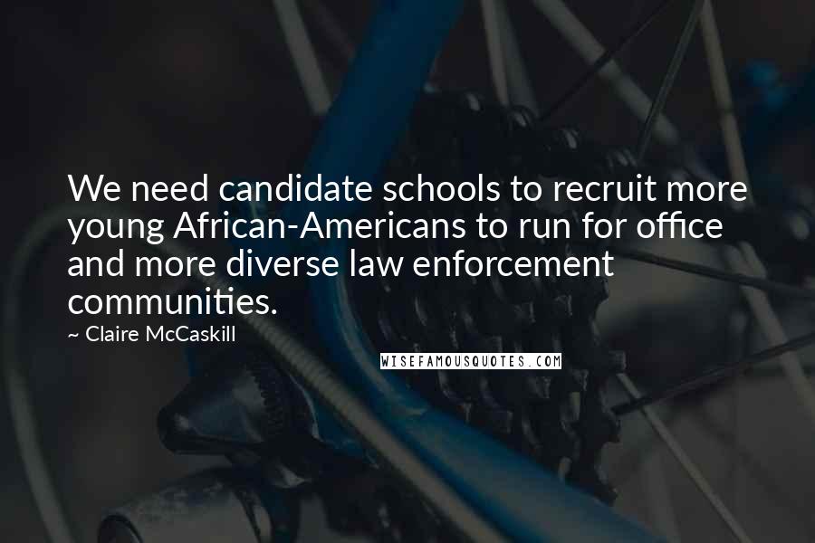 Claire McCaskill Quotes: We need candidate schools to recruit more young African-Americans to run for office and more diverse law enforcement communities.