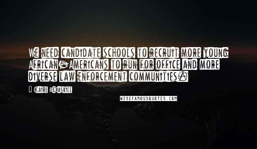 Claire McCaskill Quotes: We need candidate schools to recruit more young African-Americans to run for office and more diverse law enforcement communities.