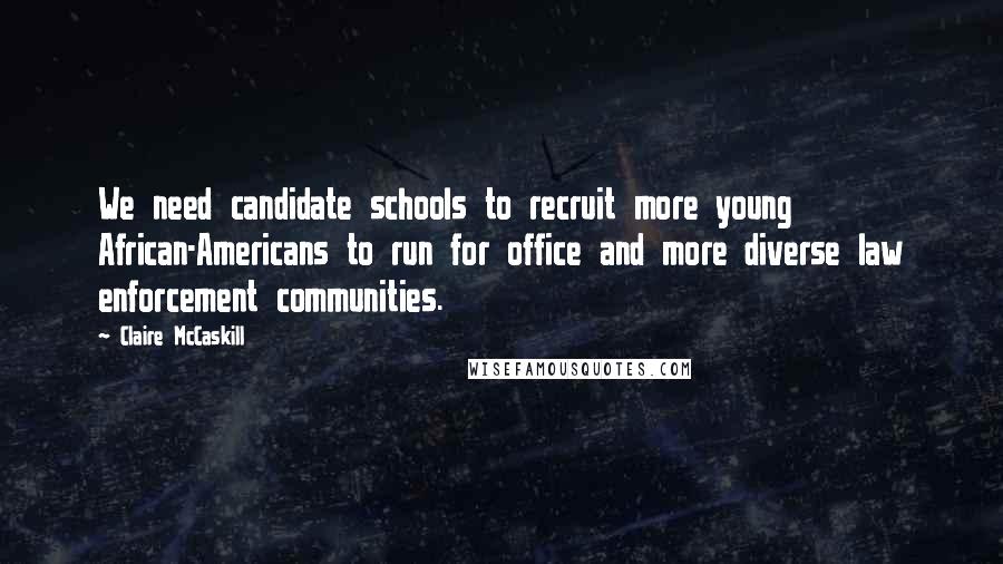 Claire McCaskill Quotes: We need candidate schools to recruit more young African-Americans to run for office and more diverse law enforcement communities.