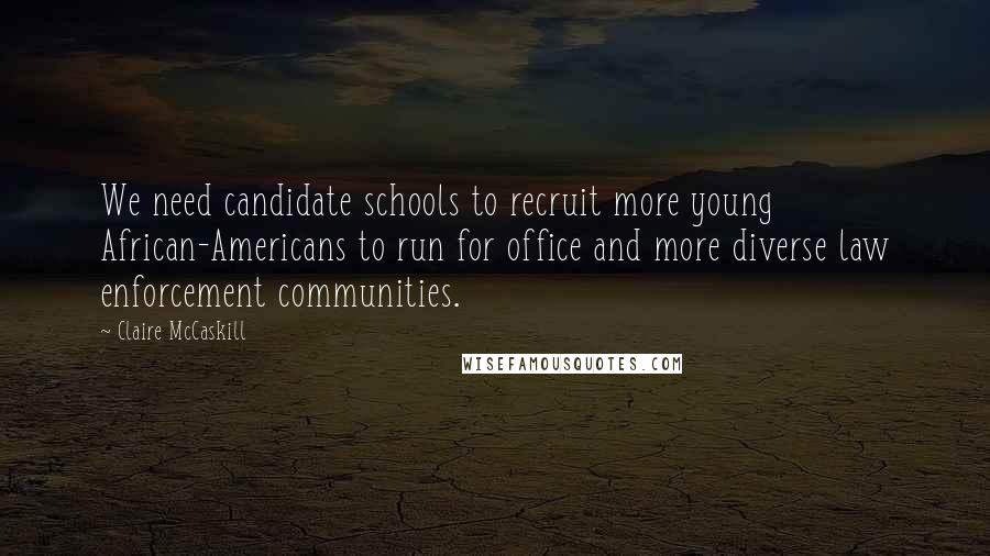 Claire McCaskill Quotes: We need candidate schools to recruit more young African-Americans to run for office and more diverse law enforcement communities.