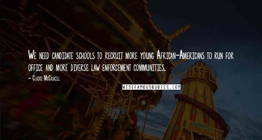 Claire McCaskill Quotes: We need candidate schools to recruit more young African-Americans to run for office and more diverse law enforcement communities.