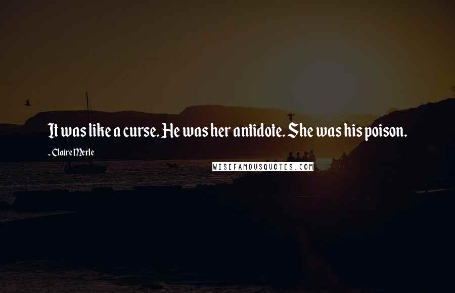 Claire Merle Quotes: It was like a curse. He was her antidote. She was his poison.