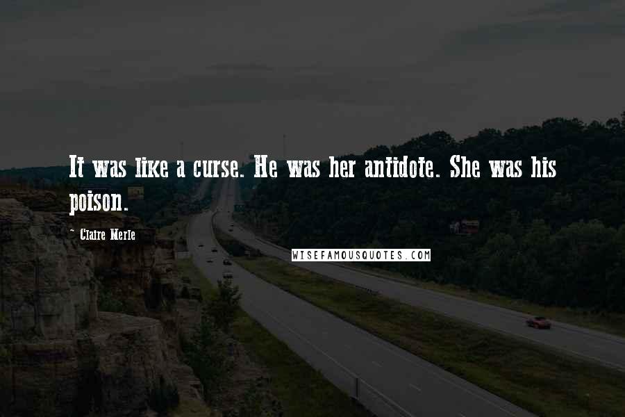 Claire Merle Quotes: It was like a curse. He was her antidote. She was his poison.