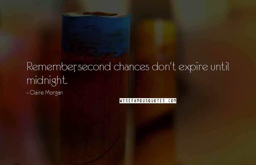 Claire Morgan Quotes: Remember, second chances don't expire until midnight.