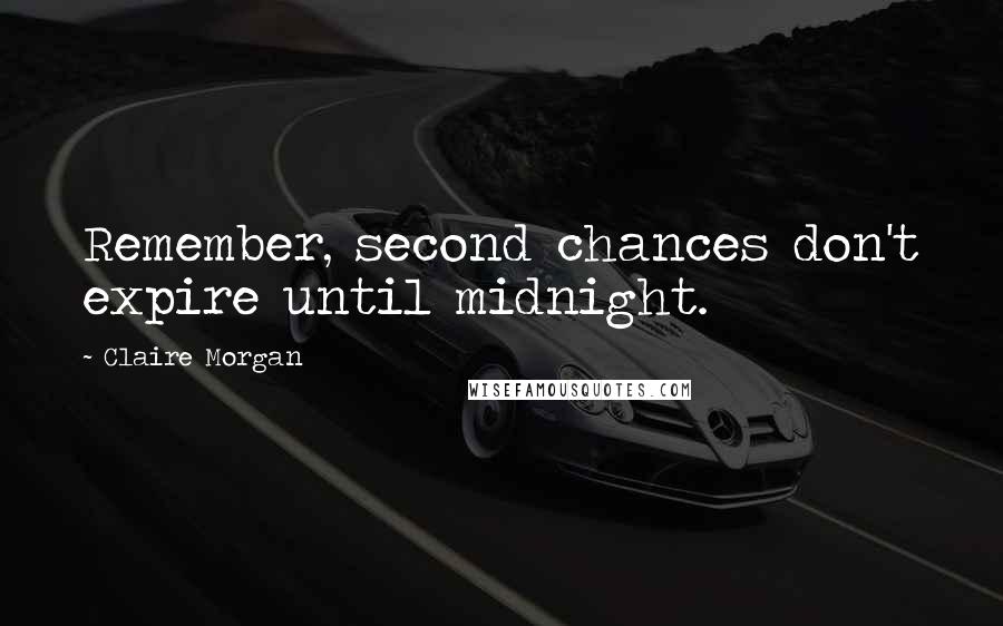 Claire Morgan Quotes: Remember, second chances don't expire until midnight.