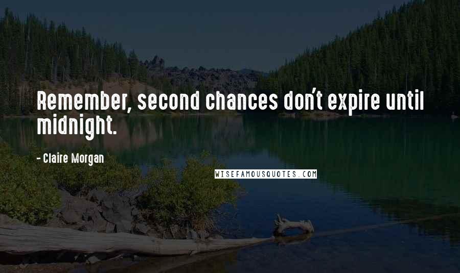 Claire Morgan Quotes: Remember, second chances don't expire until midnight.