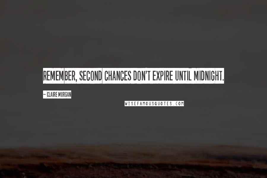 Claire Morgan Quotes: Remember, second chances don't expire until midnight.