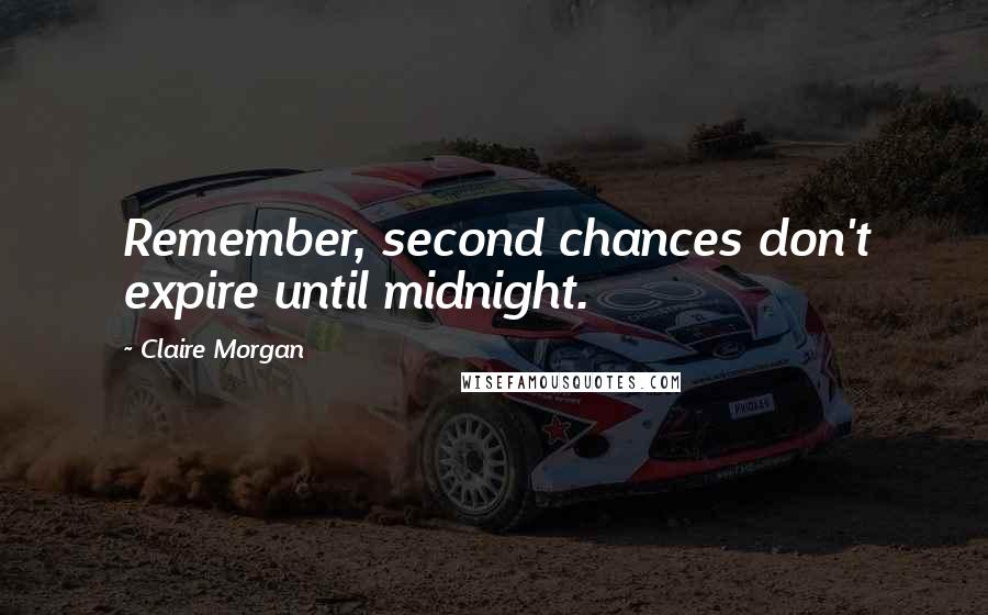 Claire Morgan Quotes: Remember, second chances don't expire until midnight.
