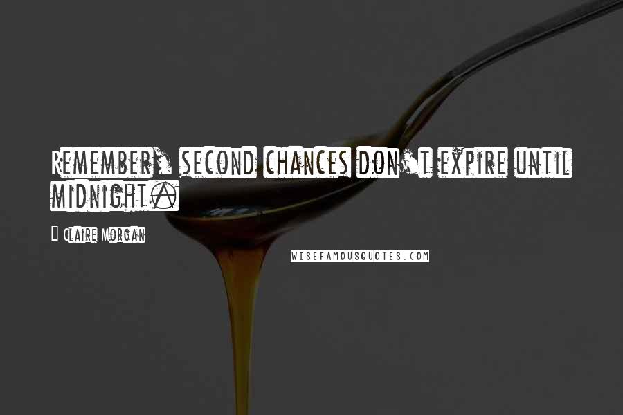 Claire Morgan Quotes: Remember, second chances don't expire until midnight.