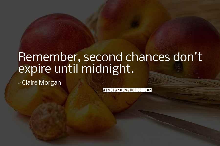 Claire Morgan Quotes: Remember, second chances don't expire until midnight.