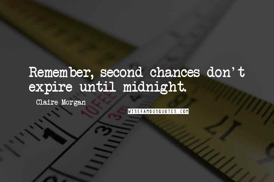 Claire Morgan Quotes: Remember, second chances don't expire until midnight.