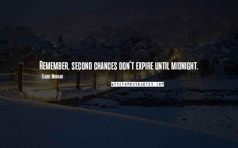 Claire Morgan Quotes: Remember, second chances don't expire until midnight.