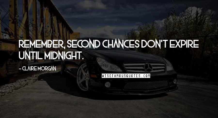 Claire Morgan Quotes: Remember, second chances don't expire until midnight.