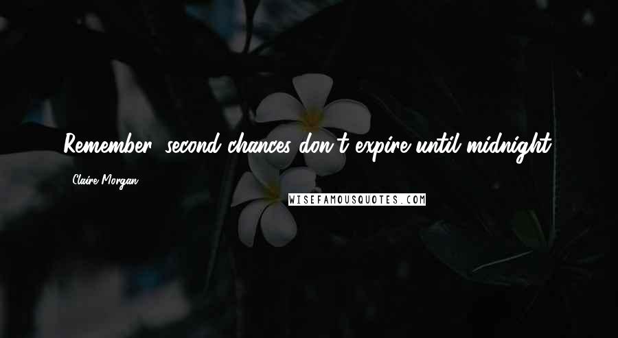 Claire Morgan Quotes: Remember, second chances don't expire until midnight.