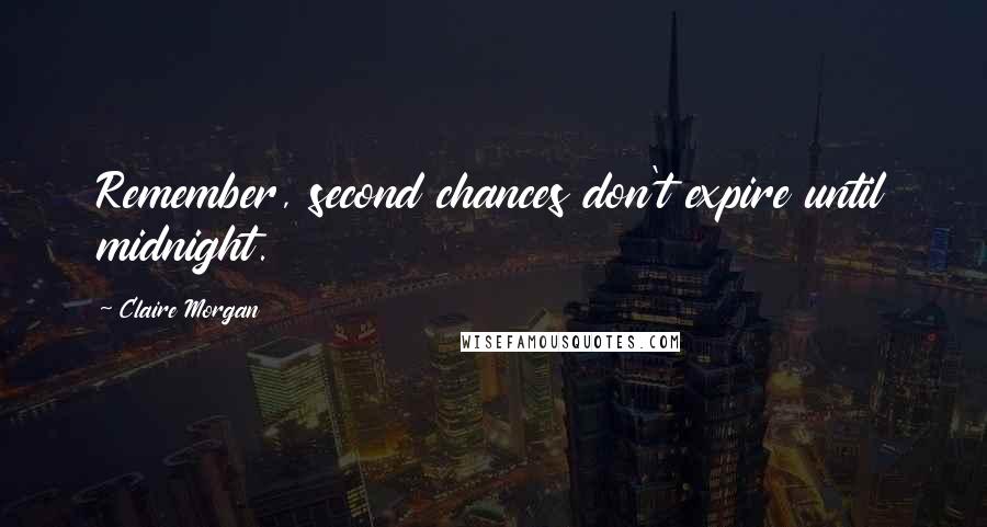 Claire Morgan Quotes: Remember, second chances don't expire until midnight.