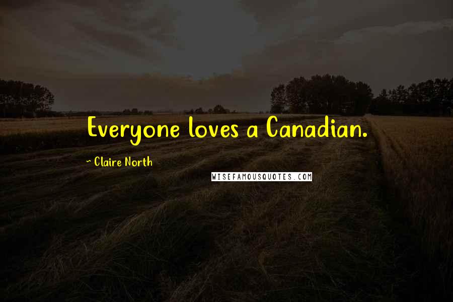 Claire North Quotes: Everyone loves a Canadian.
