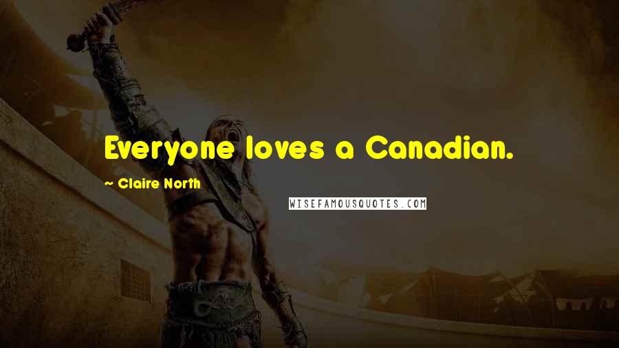 Claire North Quotes: Everyone loves a Canadian.
