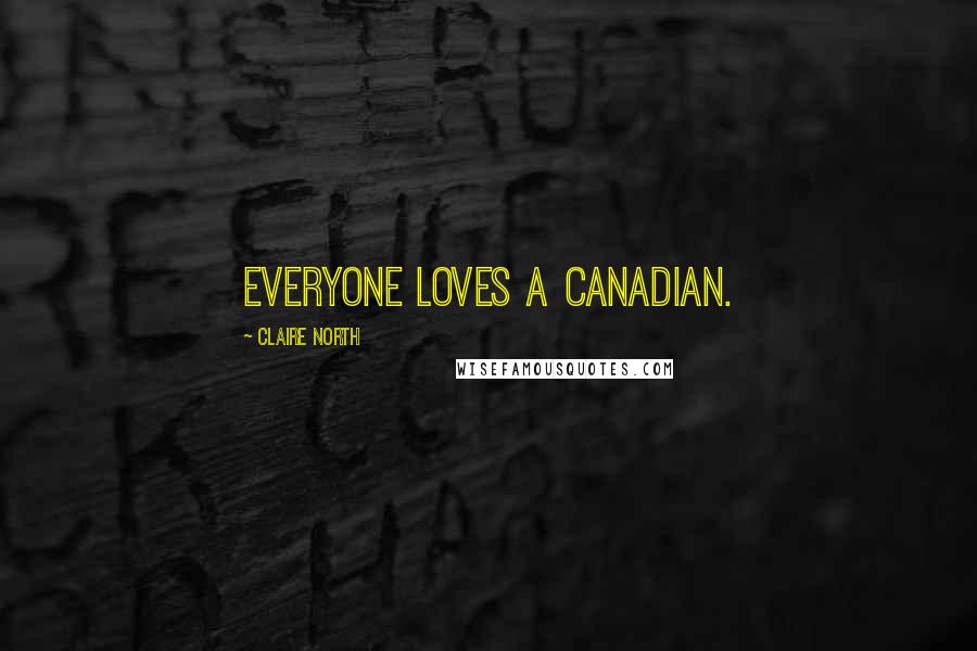 Claire North Quotes: Everyone loves a Canadian.