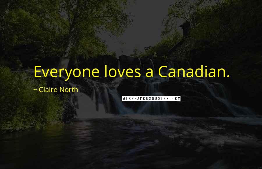 Claire North Quotes: Everyone loves a Canadian.