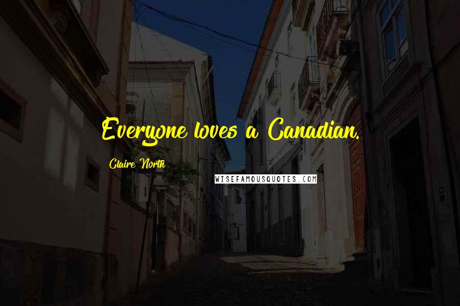 Claire North Quotes: Everyone loves a Canadian.