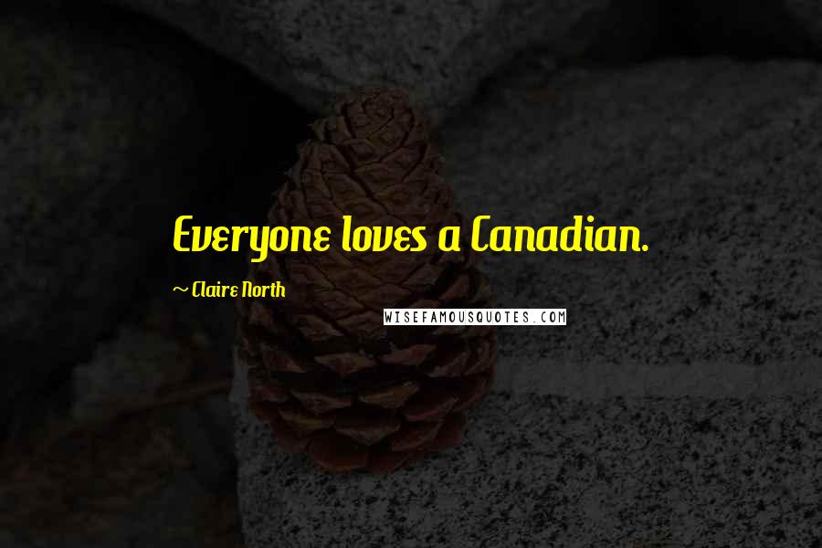 Claire North Quotes: Everyone loves a Canadian.
