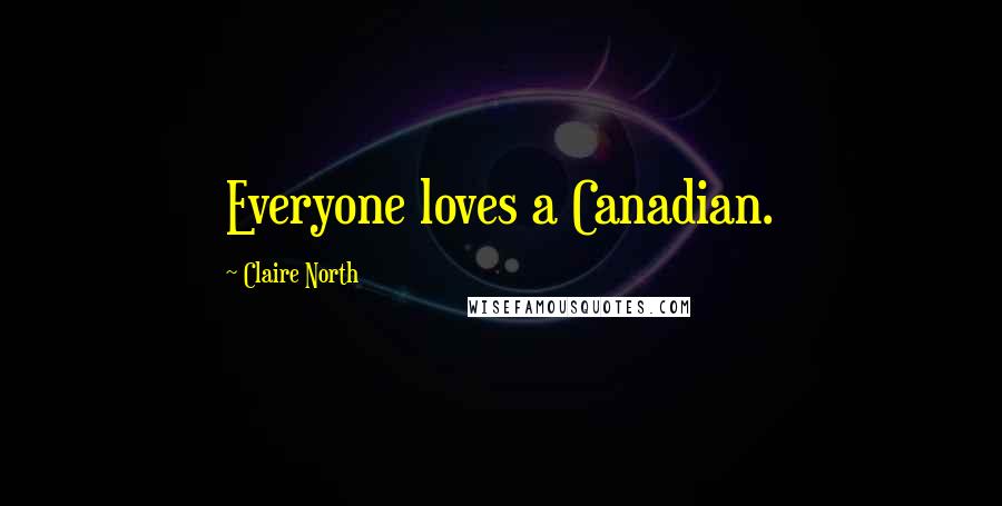 Claire North Quotes: Everyone loves a Canadian.