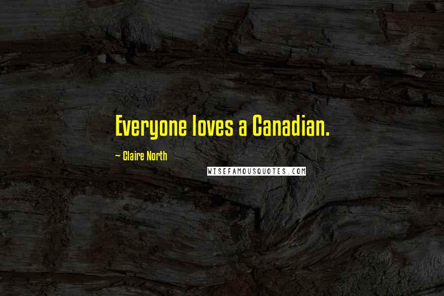 Claire North Quotes: Everyone loves a Canadian.