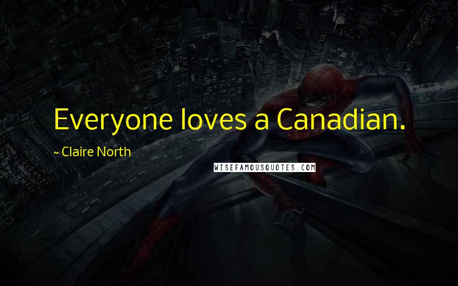 Claire North Quotes: Everyone loves a Canadian.