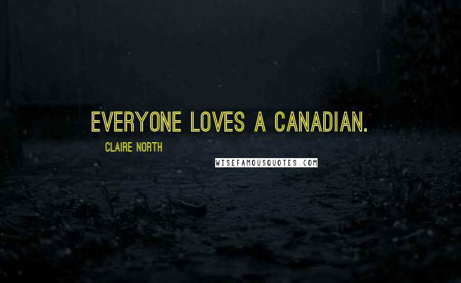 Claire North Quotes: Everyone loves a Canadian.