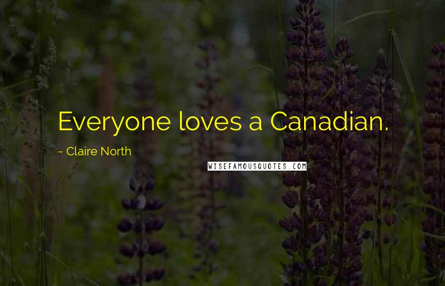 Claire North Quotes: Everyone loves a Canadian.