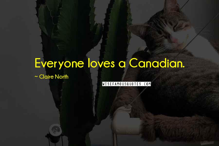 Claire North Quotes: Everyone loves a Canadian.