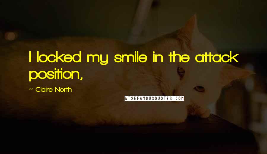 Claire North Quotes: I locked my smile in the attack position,