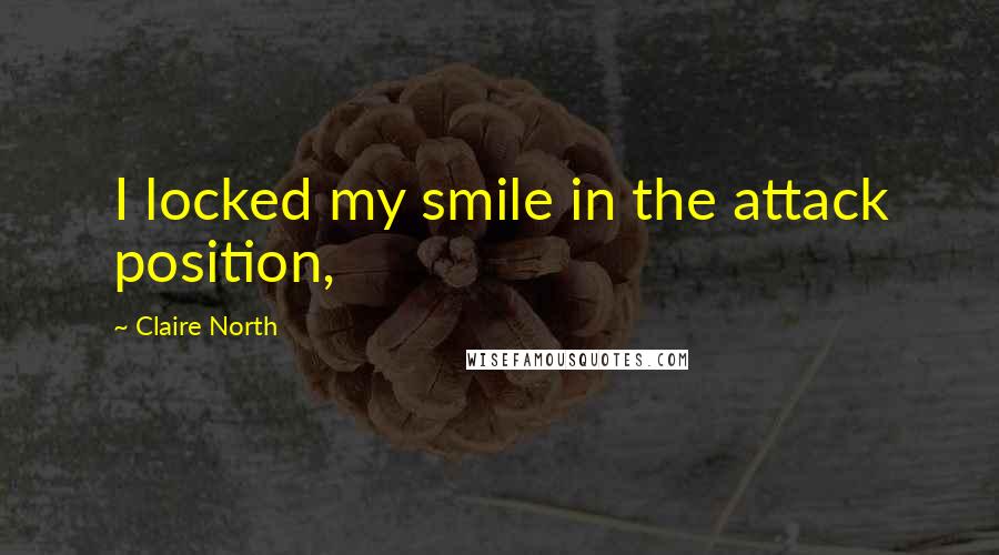 Claire North Quotes: I locked my smile in the attack position,