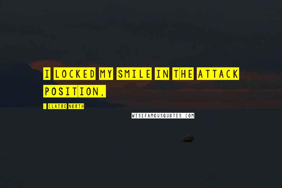 Claire North Quotes: I locked my smile in the attack position,