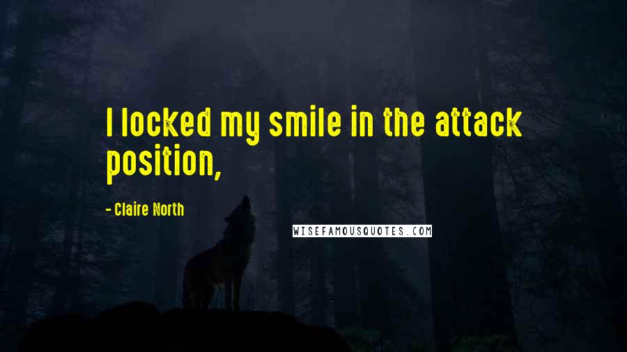 Claire North Quotes: I locked my smile in the attack position,