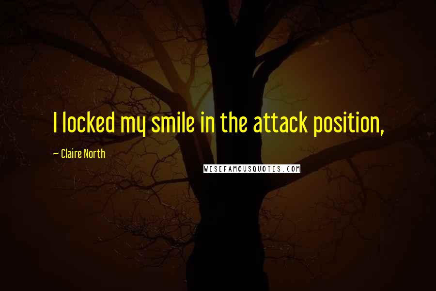 Claire North Quotes: I locked my smile in the attack position,