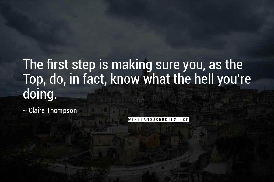 Claire Thompson Quotes: The first step is making sure you, as the Top, do, in fact, know what the hell you're doing.