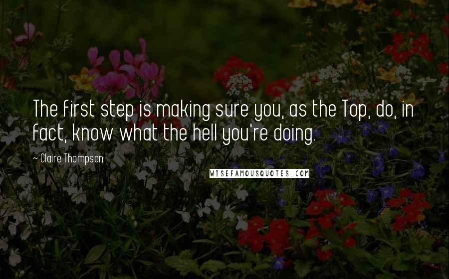 Claire Thompson Quotes: The first step is making sure you, as the Top, do, in fact, know what the hell you're doing.