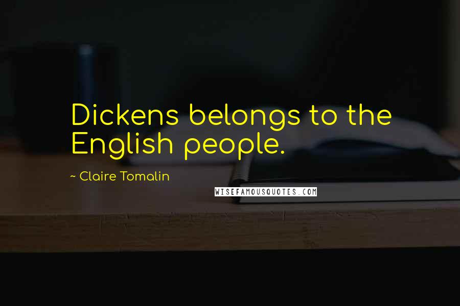 Claire Tomalin Quotes: Dickens belongs to the English people.