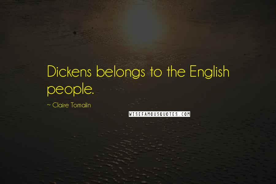 Claire Tomalin Quotes: Dickens belongs to the English people.
