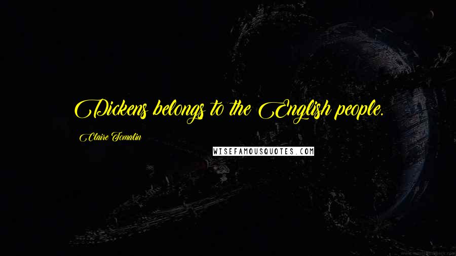 Claire Tomalin Quotes: Dickens belongs to the English people.