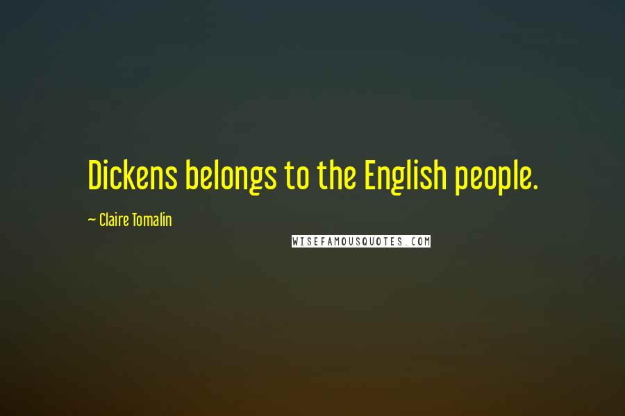 Claire Tomalin Quotes: Dickens belongs to the English people.