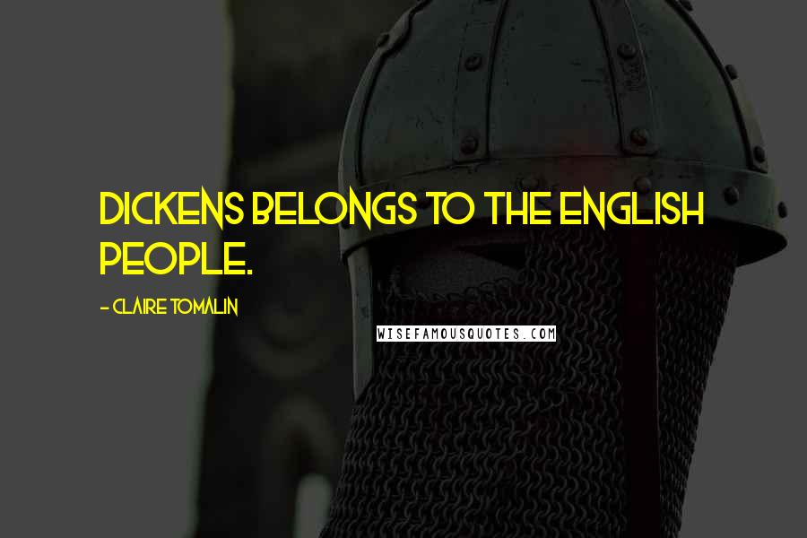 Claire Tomalin Quotes: Dickens belongs to the English people.