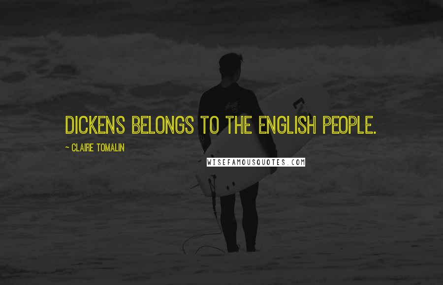 Claire Tomalin Quotes: Dickens belongs to the English people.