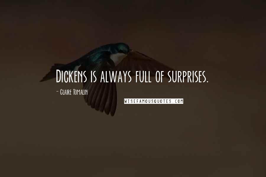 Claire Tomalin Quotes: Dickens is always full of surprises.